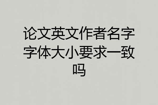 论文英文作者名字字体大小要求一致吗