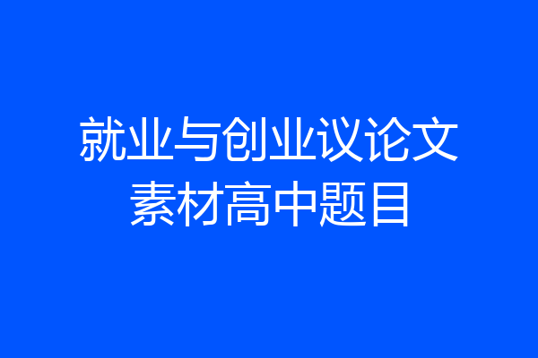 就业与创业议论文素材高中题目