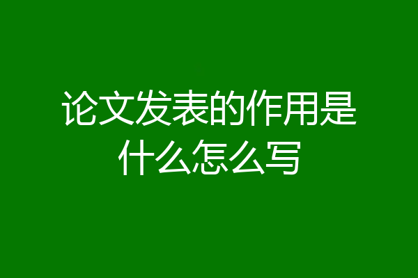 论文发表的作用是什么怎么写