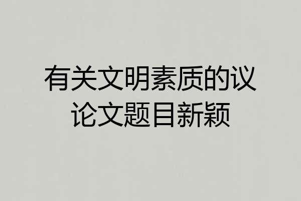 有关文明素质的议论文题目新颖