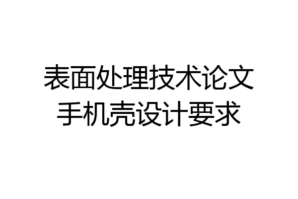 表面处理技术论文手机壳设计要求