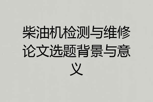 柴油机检测与维修论文选题背景与意义