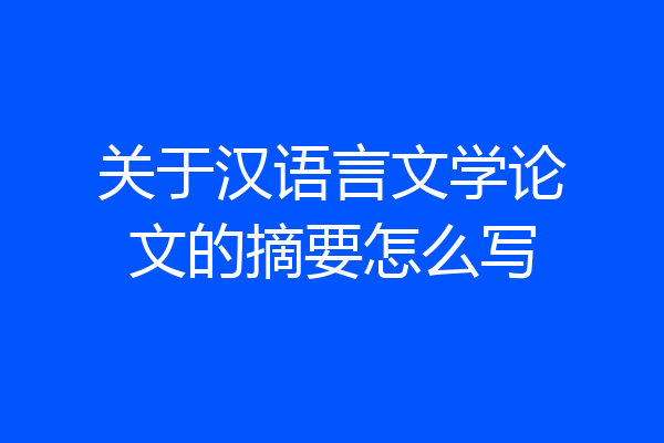 关于汉语言文学论文的摘要怎么写