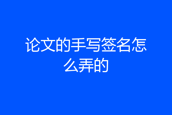 论文的手写签名怎么弄的