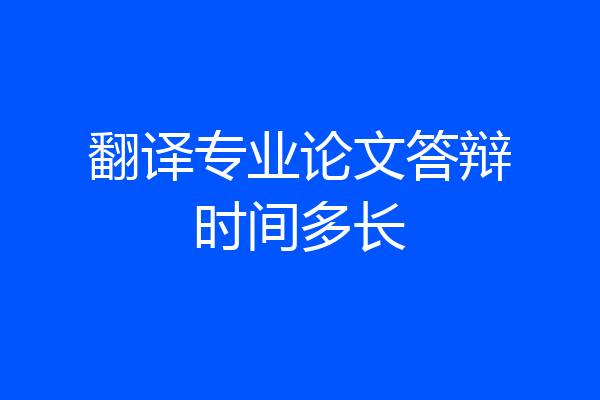 翻译专业论文答辩时间多长
