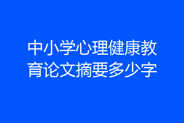 中小学心理健康教育论文摘要多少字