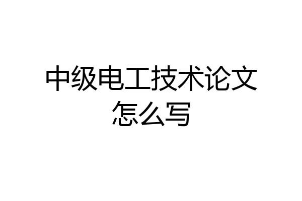 中级电工技术论文怎么写