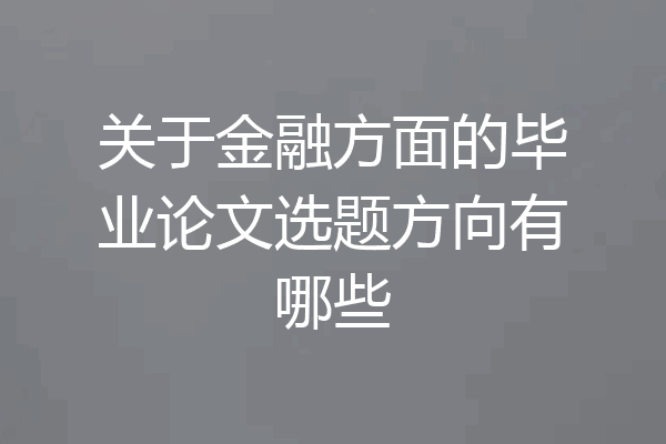 关于金融方面的毕业论文选题方向有哪些