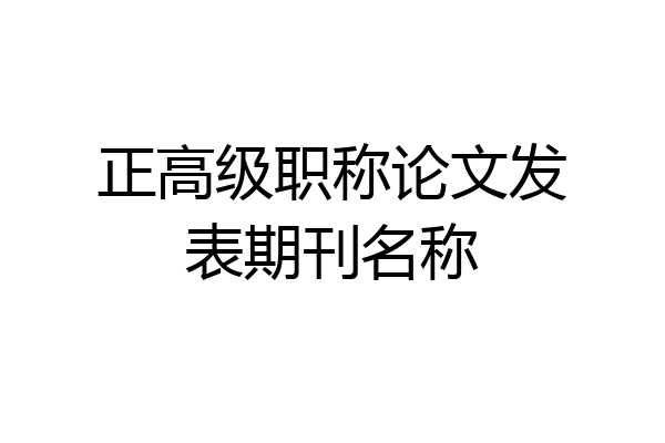 正高级职称论文发表期刊名称
