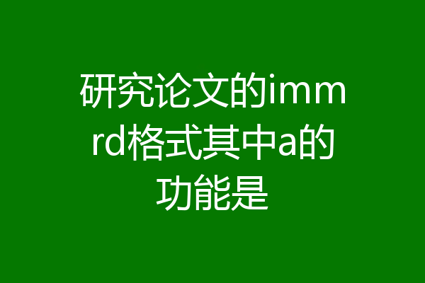 研究论文的immrd格式其中a的功能是