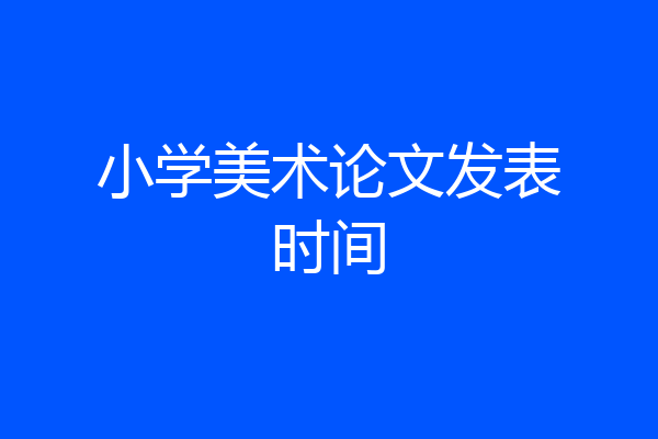 小学美术论文发表时间