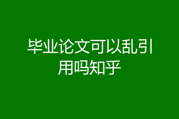 毕业论文可以乱引用吗知乎