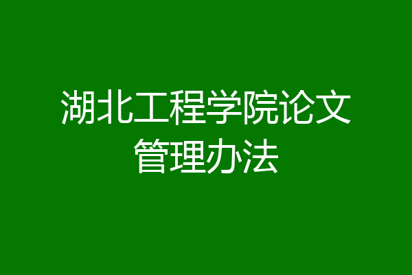 湖北工程学院论文管理办法