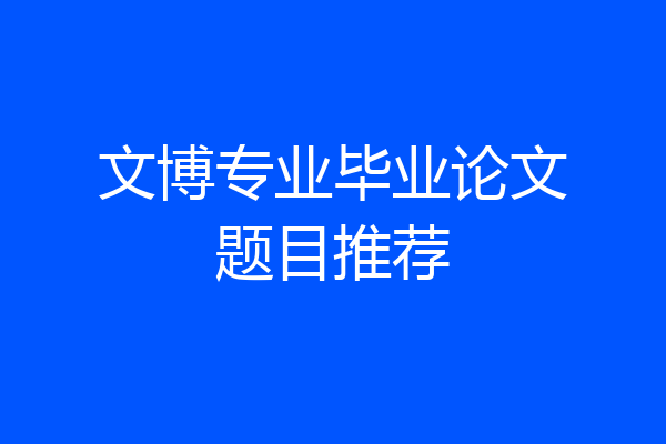 文博专业毕业论文题目推荐