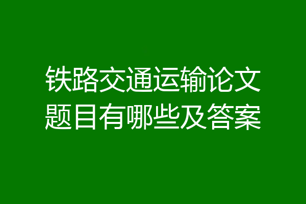 铁路交通运输论文题目有哪些及答案