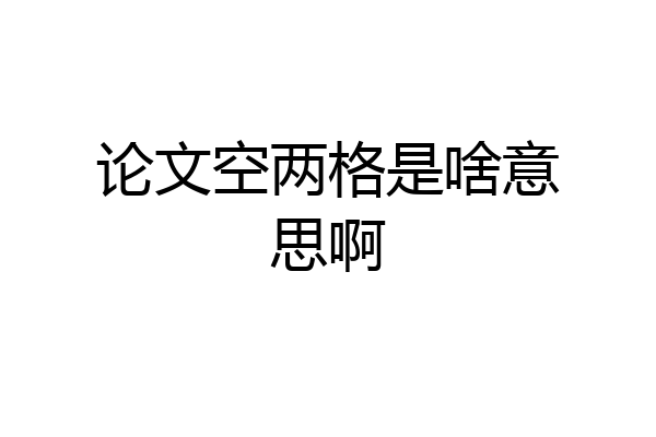 论文空两格是啥意思啊