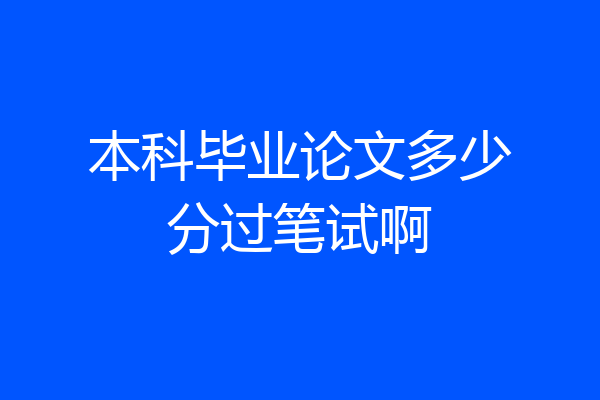 本科毕业论文多少分过笔试啊