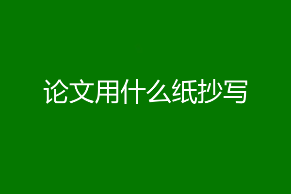 论文用什么纸抄写