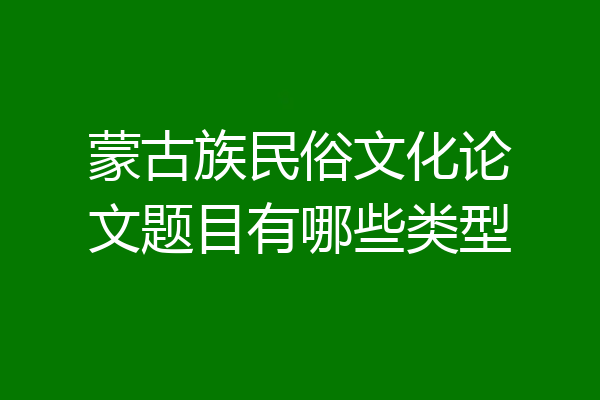 蒙古族民俗文化论文题目有哪些类型