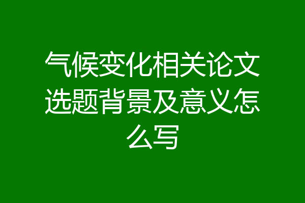 气候变化相关论文选题背景及意义怎么写