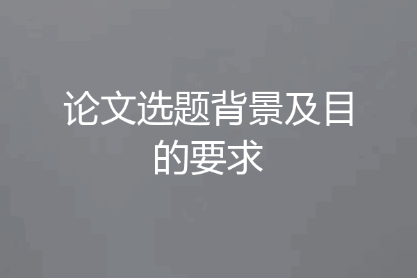 论文选题背景及目的要求