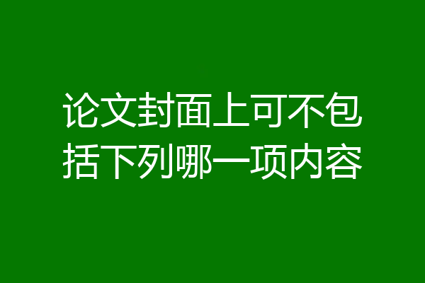 论文封面上可不包括下列哪一项内容