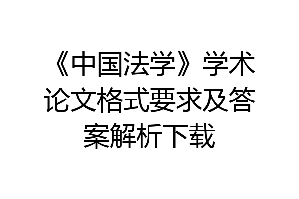 《中国法学》学术论文格式要求及答案解析下载