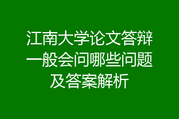 江南大学论文答辩一般会问哪些问题及答案解析