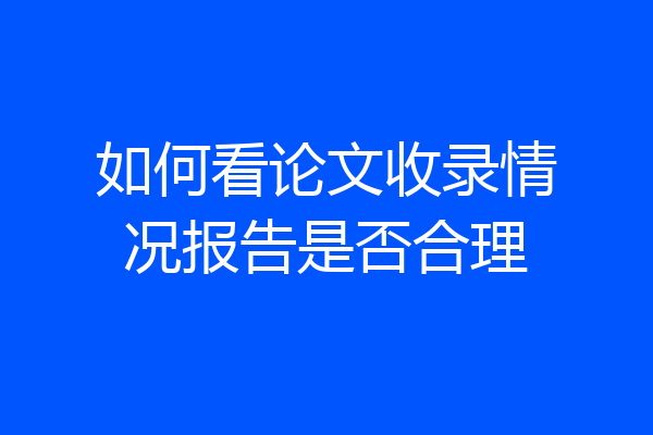 如何看论文收录情况报告是否合理