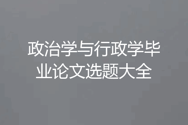 政治学与行政学毕业论文选题大全