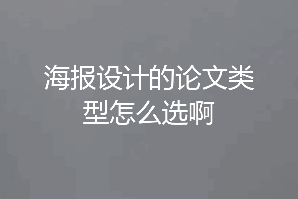 海报设计的论文类型怎么选啊