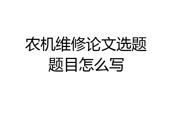 农机维修论文选题题目怎么写
