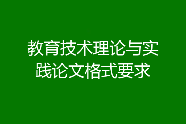 教育技术理论与实践论文格式要求