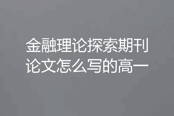 金融理论探索期刊论文怎么写的高一