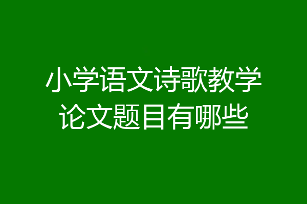 小学语文诗歌教学论文题目有哪些