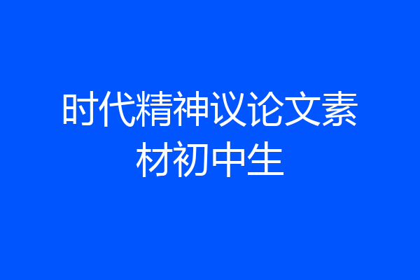 时代精神议论文素材初中生
