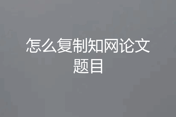 怎么复制知网论文题目