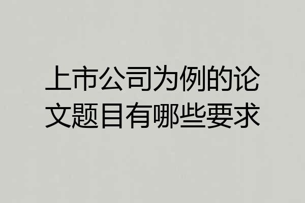 上市公司为例的论文题目有哪些要求