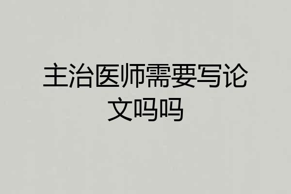 主治医师需要写论文吗吗