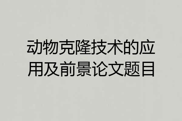 动物克隆技术的应用及前景论文题目