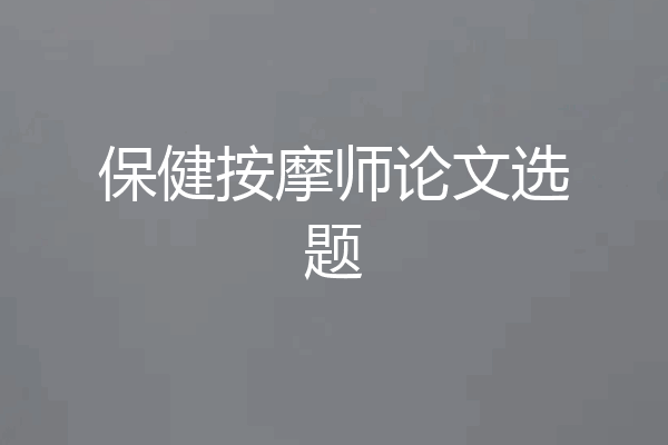 保健按摩师论文选题