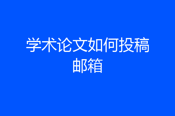 学术论文如何投稿邮箱