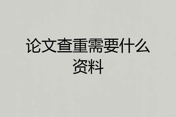 论文查重需要什么资料