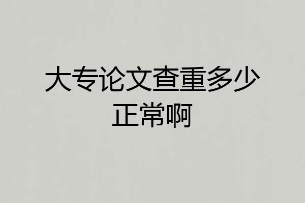 大专论文查重多少正常啊