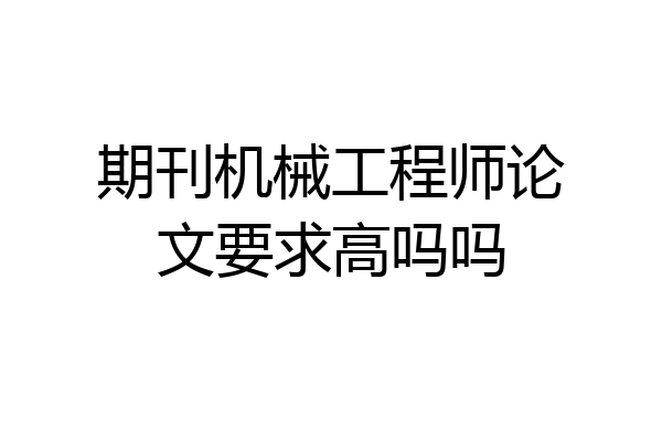 期刊机械工程师论文要求高吗吗