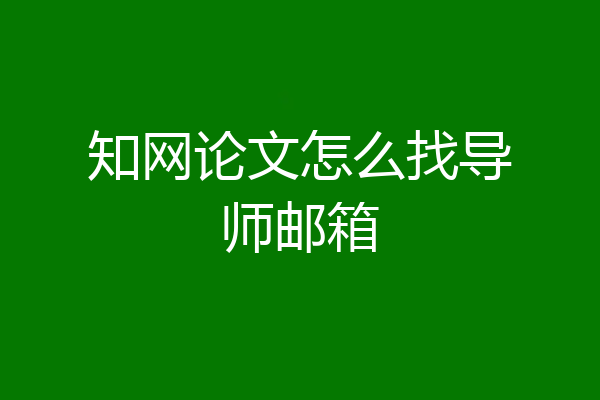 知网论文怎么找导师邮箱
