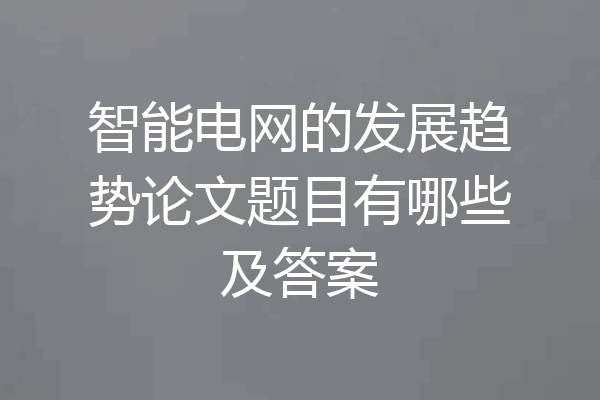 智能电网的发展趋势论文题目有哪些及答案