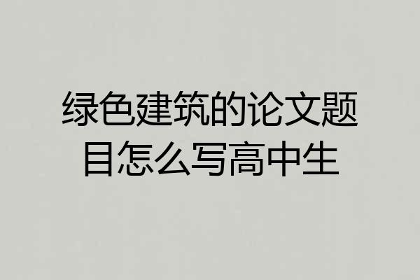 绿色建筑的论文题目怎么写高中生