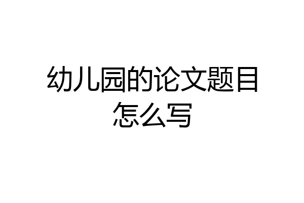 幼儿园的论文题目怎么写