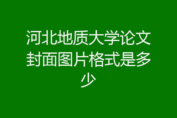 河北地质大学论文封面图片格式是多少
